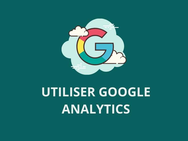 Google Analytics : pourquoi s’en servir et comment ?